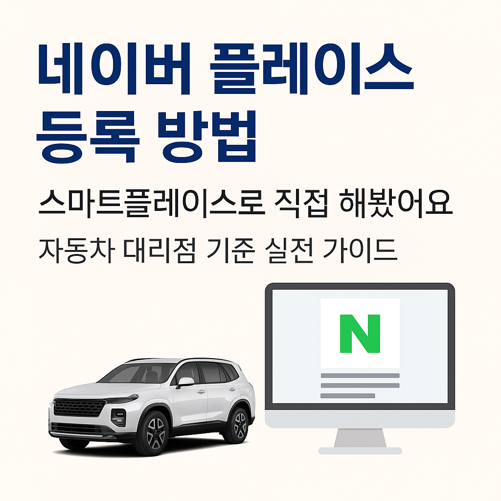 네이버 플레이스 등록 방법, 직접 해봤어요 (자동차 대리점 등록 실전 가이드)